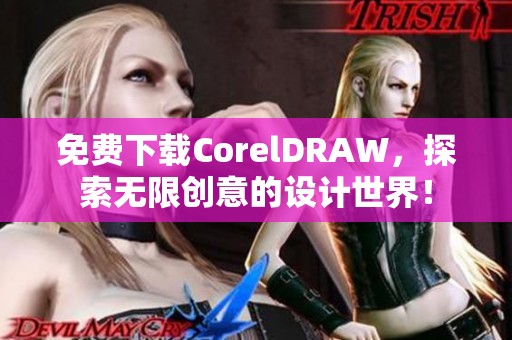 免费下载CorelDRAW，探索无限创意的设计世界！