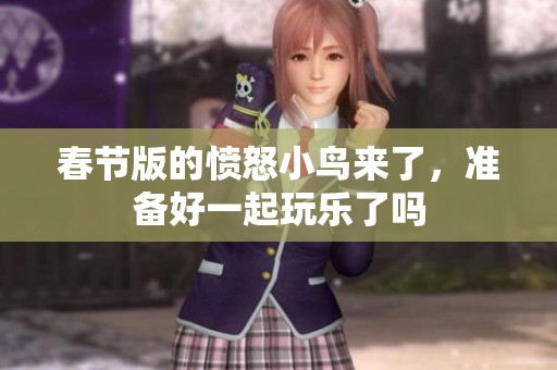 春节版的愤怒小鸟来了，准备好一起玩乐了吗