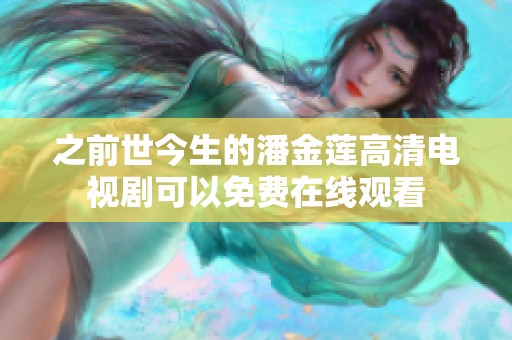 之前世今生的潘金莲高清电视剧可以免费在线观看