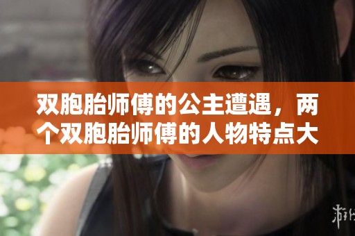 双胞胎师傅的公主遭遇，两个双胞胎师傅的人物特点大揭秘