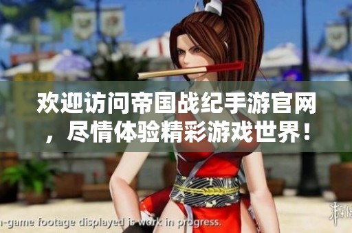 欢迎访问帝国战纪手游官网，尽情体验精彩游戏世界！
