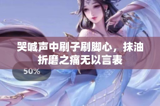 哭喊声中刷子刷脚心，抹油折磨之痛无以言表