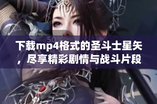 下载mp4格式的圣斗士星矢，尽享精彩剧情与战斗片段