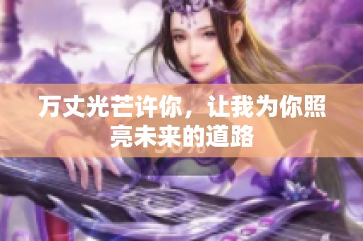 万丈光芒许你，让我为你照亮未来的道路