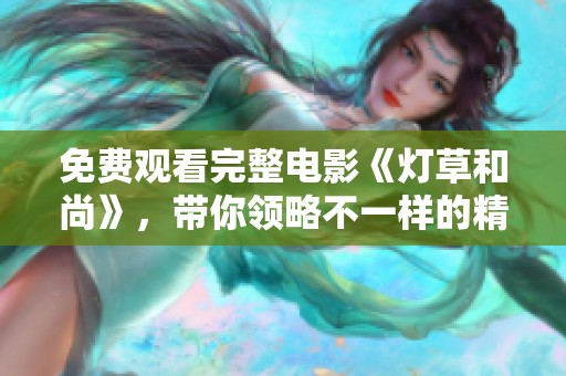免费观看完整电影《灯草和尚》，带你领略不一样的精彩故事！