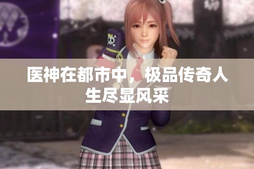 医神在都市中，极品传奇人生尽显风采
