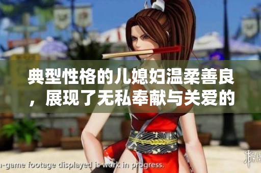 典型性格的儿媳妇温柔善良，展现了无私奉献与关爱的美好品德