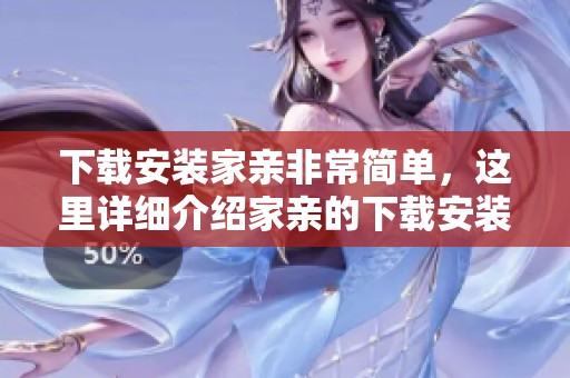下载安装家亲非常简单，这里详细介绍家亲的下载安装步骤与方法