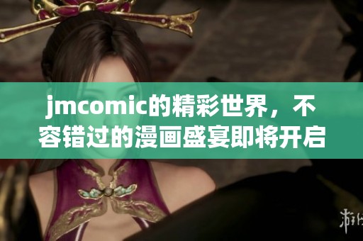jmcomic的精彩世界，不容错过的漫画盛宴即将开启