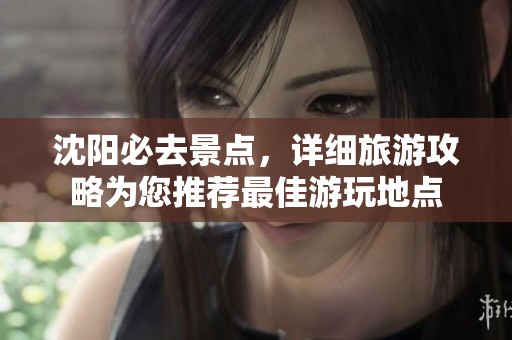 沈阳必去景点，详细旅游攻略为您推荐最佳游玩地点