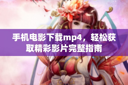 手机电影下载mp4，轻松获取精彩影片完整指南