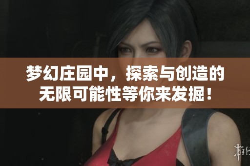 梦幻庄园中，探索与创造的无限可能性等你来发掘！