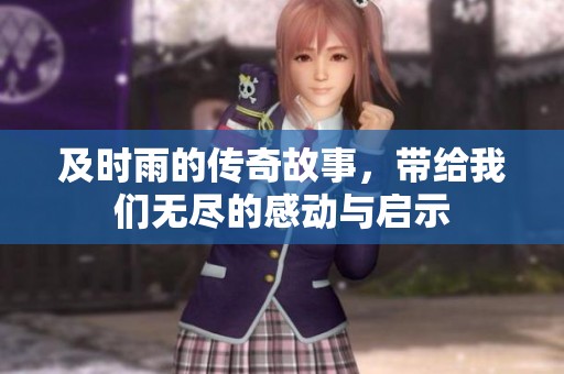 及时雨的传奇故事，带给我们无尽的感动与启示