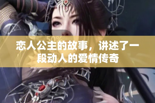 恋人公主的故事，讲述了一段动人的爱情传奇