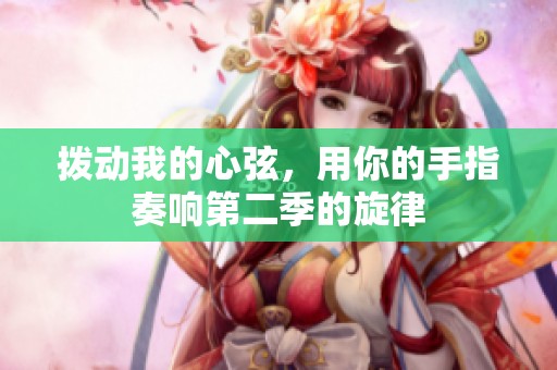拨动我的心弦，用你的手指奏响第二季的旋律