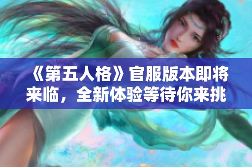 《第五人格》官服版本即将来临，全新体验等待你来挑战！