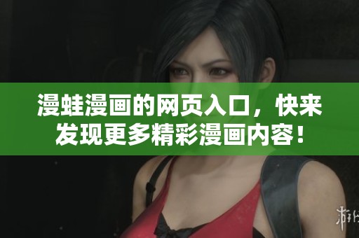 漫蛙漫画的网页入口，快来发现更多精彩漫画内容！