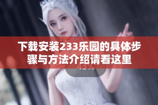 下载安装233乐园的具体步骤与方法介绍请看这里