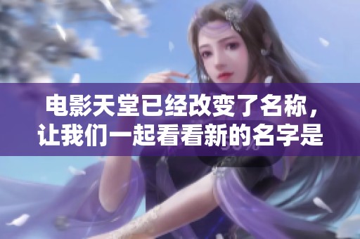 电影天堂已经改变了名称，让我们一起看看新的名字是什么吧