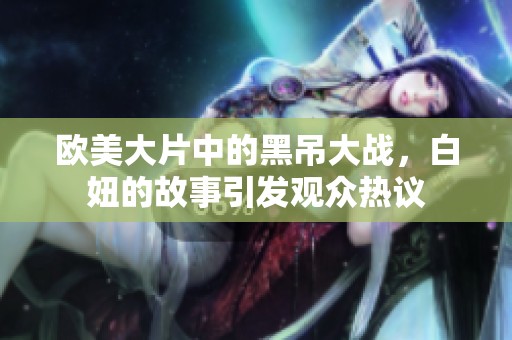 欧美大片中的黑吊大战，白妞的故事引发观众热议