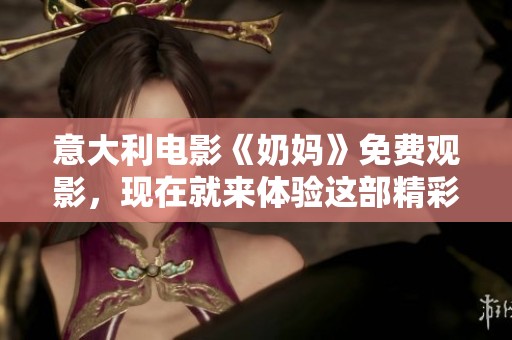 意大利电影《奶妈》免费观影，现在就来体验这部精彩作品