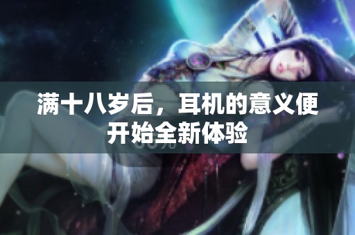 满十八岁后，耳机的意义便开始全新体验