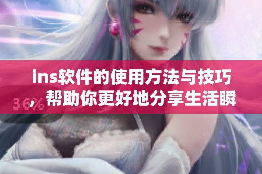 ins软件的使用方法与技巧，帮助你更好地分享生活瞬间