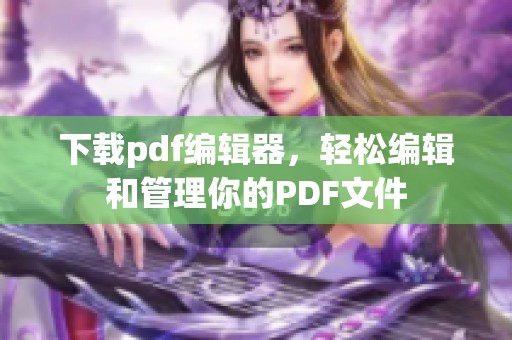 下载pdf编辑器，轻松编辑和管理你的PDF文件