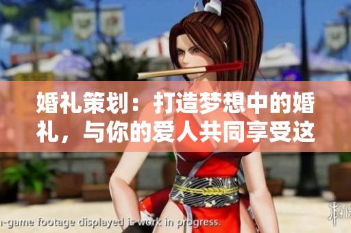 婚礼策划：打造梦想中的婚礼，与你的爱人共同享受这一美好时刻