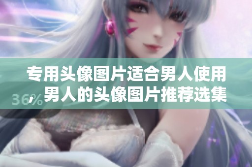 专用头像图片适合男人使用，男人的头像图片推荐选集