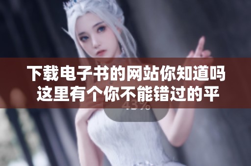 下载电子书的网站你知道吗 这里有个你不能错过的平台