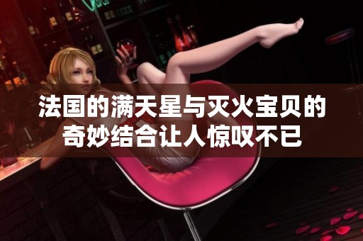 法国的满天星与灭火宝贝的奇妙结合让人惊叹不已