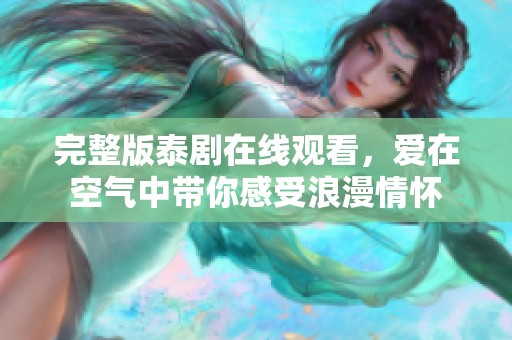完整版泰剧在线观看，爱在空气中带你感受浪漫情怀