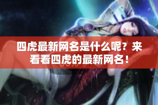 四虎最新网名是什么呢？来看看四虎的最新网名！