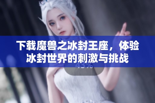 下载魔兽之冰封王座，体验冰封世界的刺激与挑战