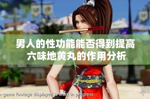 男人的性功能能否得到提高 六味地黄丸的作用分析