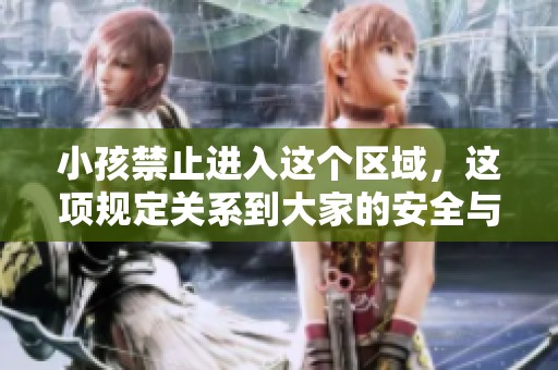 小孩禁止进入这个区域，这项规定关系到大家的安全与健康。