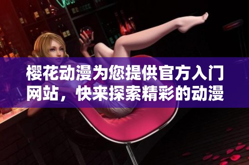 樱花动漫为您提供官方入门网站，快来探索精彩的动漫世界吧