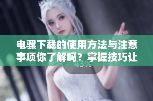 电骡下载的使用方法与注意事项你了解吗？掌握技巧让下载更加顺畅
