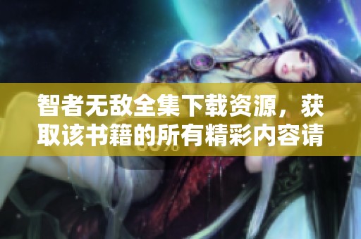 智者无敌全集下载资源，获取该书籍的所有精彩内容请点击这里