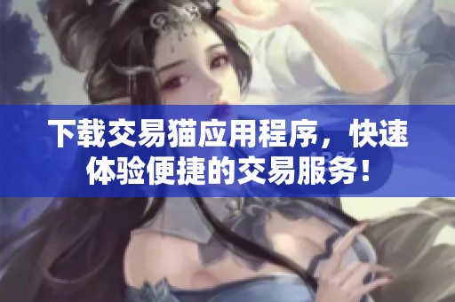 下载交易猫应用程序，快速体验便捷的交易服务！