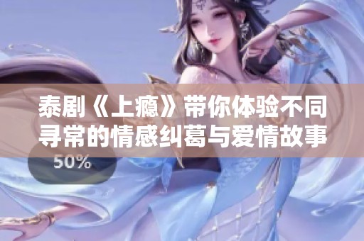 泰剧《上瘾》带你体验不同寻常的情感纠葛与爱情故事