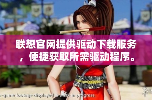 联想官网提供驱动下载服务，便捷获取所需驱动程序。