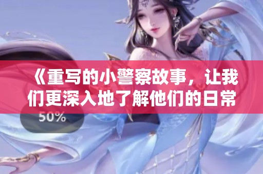 《重写的小警察故事，让我们更深入地了解他们的日常生活》