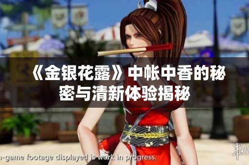 《金银花露》中帐中香的秘密与清新体验揭秘