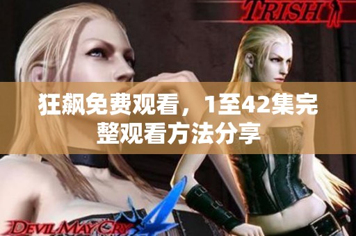 狂飙免费观看，1至42集完整观看方法分享