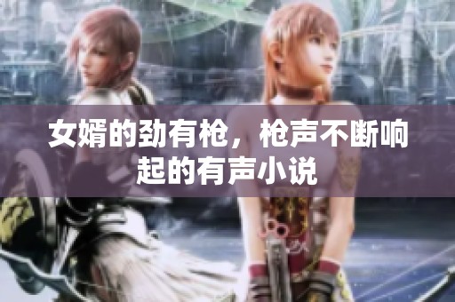 女婿的劲有枪，枪声不断响起的有声小说