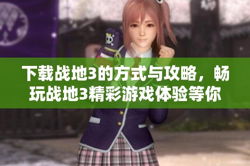 下载战地3的方式与攻略，畅玩战地3精彩游戏体验等你来发现