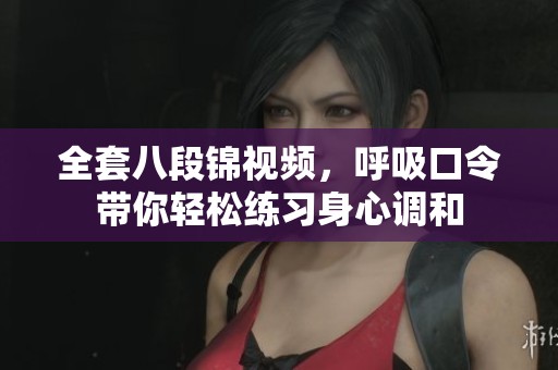 全套八段锦视频，呼吸口令带你轻松练习身心调和