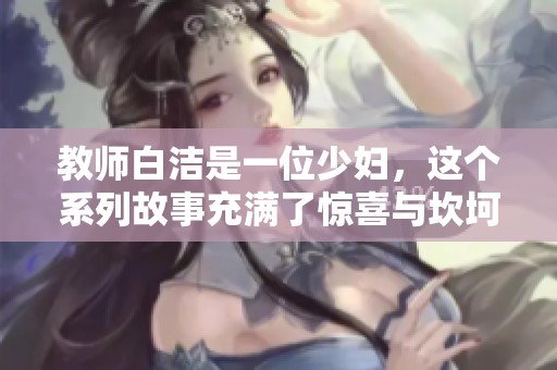 教师白洁是一位少妇，这个系列故事充满了惊喜与坎坷。